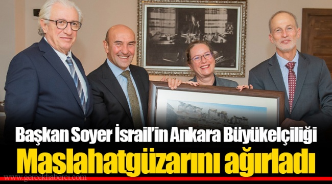 Başkan Soyer İsrail’in Ankara Büyükelçiliği Maslahatgüzarını ağırladı