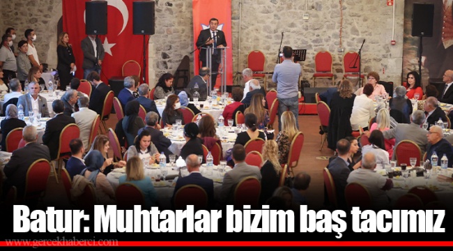 Batur: Muhtarlar bizim baş tacımız