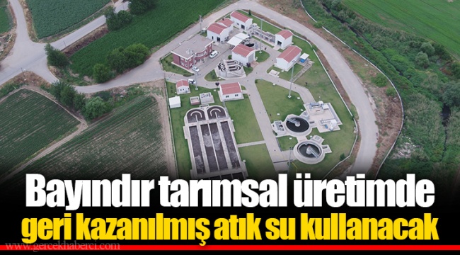 Bayındır tarımsal üretimde geri kazanılmış atık su kullanacak