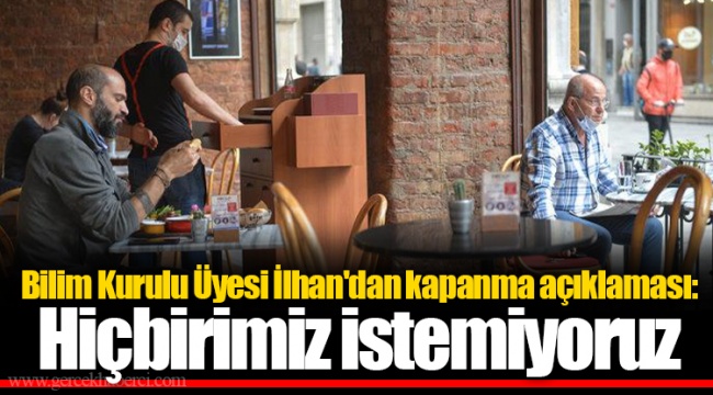 Bilim Kurulu Üyesi İlhan'dan kapanma açıklaması: Hiçbirimiz istemiyoruz