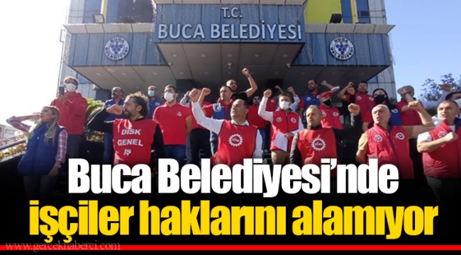 Buca Belediyesi’nde işçiler haklarını alamıyor