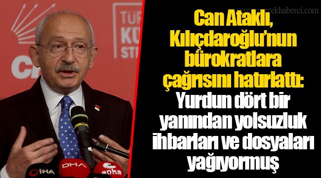 Can Ataklı, Kılıçdaroğlu’nun bürokratlara çağrısını hatırlattı: Yurdun dört bir yanından yolsuzluk ihbarları ve dosyaları yağıyormuş