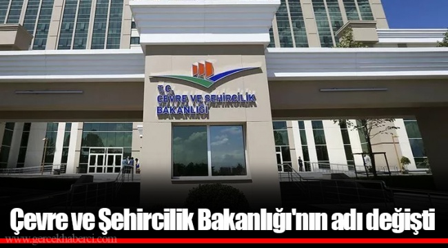 Çevre ve Şehircilik Bakanlığı'nın adı değişti
