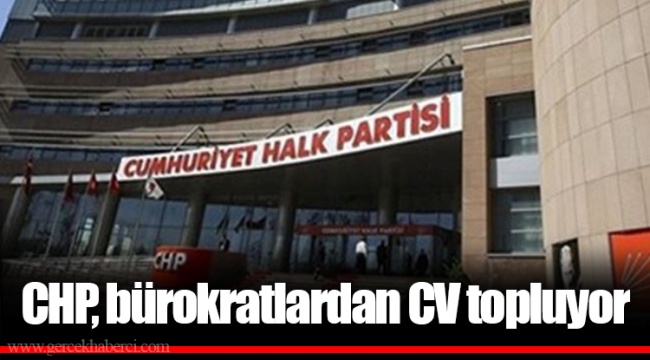 CHP, bürokratlardan CV topluyor