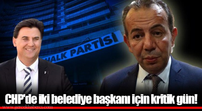 CHP'de iki belediye başkanı için kritik gün!