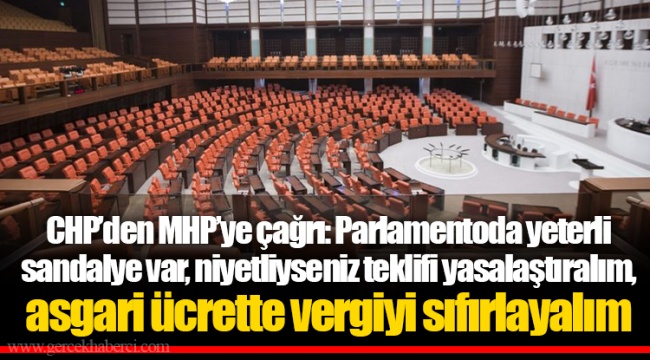 CHP’den MHP’ye çağrı: Parlamentoda yeterli sandalye var, niyetliyseniz teklifi yasalaştıralım, asgari ücrette vergiyi sıfırlayalım