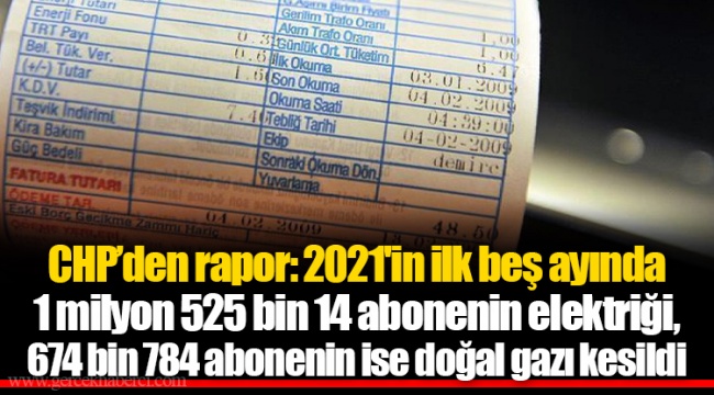 CHP’den rapor: 2021'in ilk beş ayında 1 milyon 525 bin 14 abonenin elektriği, 674 bin 784 abonenin ise doğal gazı kesildi