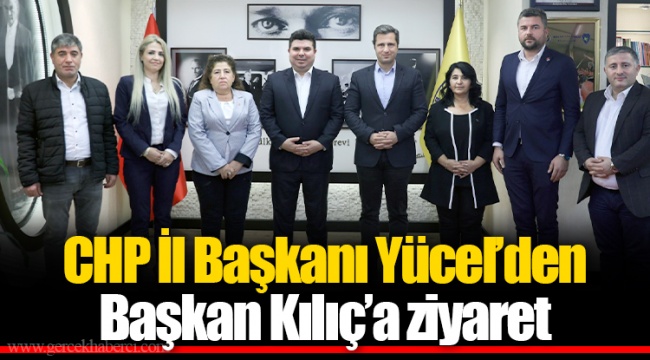 CHP İl Başkanı Yücel’den Başkan Kılıç’a ziyaret