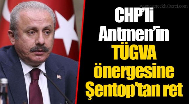 'CHP’li Antmen’in TÜGVA önergesine Şentop'tan ret