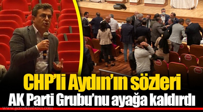 CHP'li Aydın'ın sözleri AK Parti Grubu'nu ayağa kaldırdı