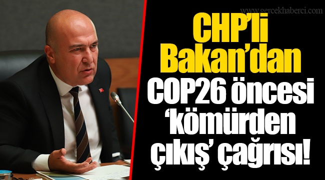 CHP’li Bakan’dan COP26 öncesi ‘kömürden çıkış’ çağrısı!