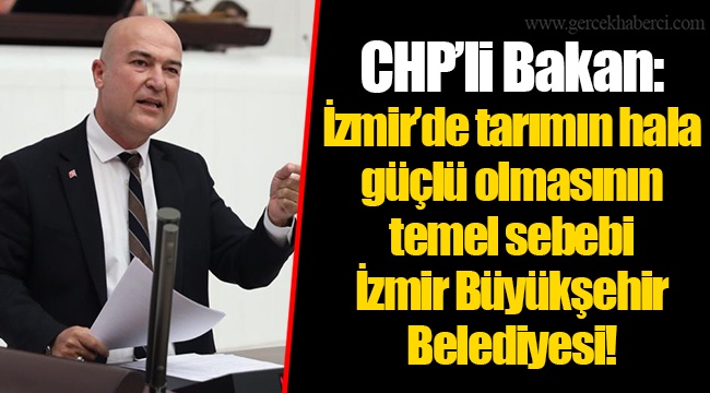 CHP’li Bakan: İzmir’de tarımın hala güçlü olmasının temel sebebi İzmir Büyükşehir Belediyesi!