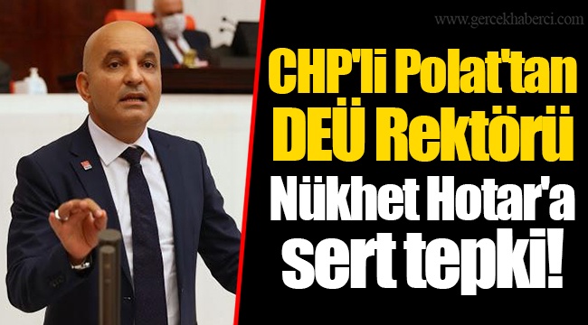 CHP'li Polat'tan DEÜ Rektörü Nükhet Hotar'a sert tepki!