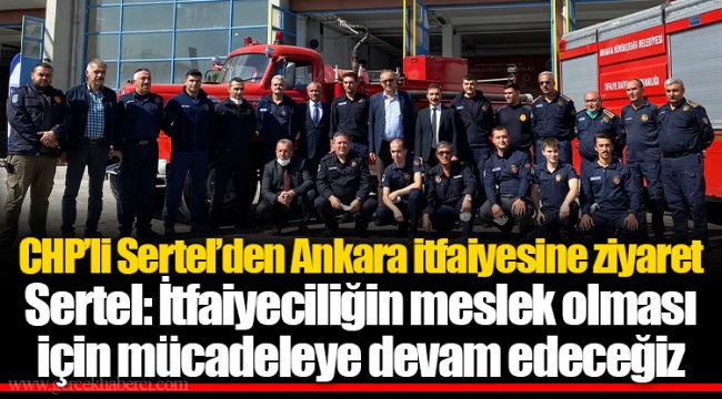 CHP’li Sertel’den Ankara itfaiyesine ziyaret