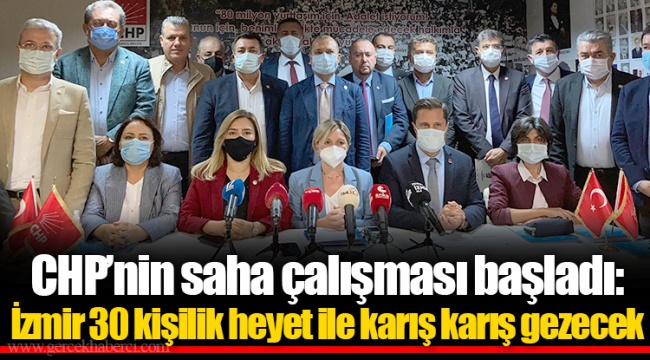 CHP’nin saha çalışması başladı: İzmir 30 kişilik heyet ile karış karış gezecek