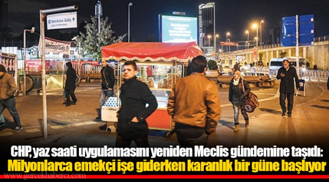 CHP, yaz saati uygulamasını yeniden Meclis gündemine taşıdı: Milyonlarca emekçi işe giderken karanlık bir güne başlıyor