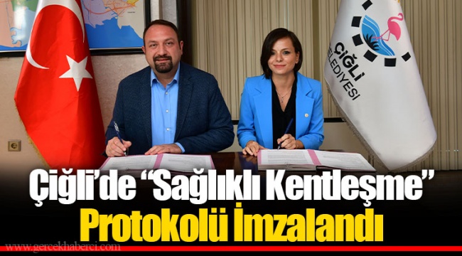 Çiğli’de “Sağlıklı Kentleşme” Protokolü İmzalandı