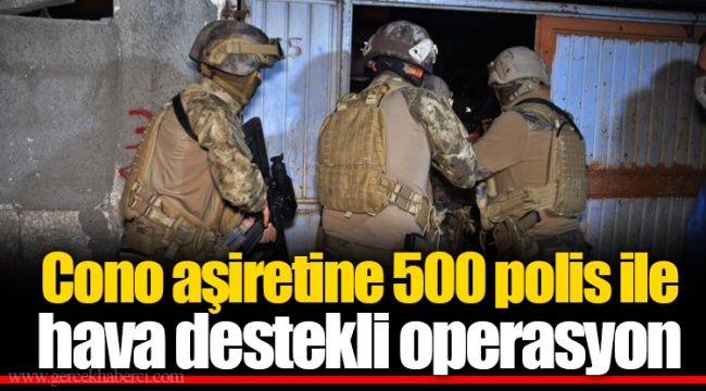 Cono aşiretine 500 polis ile hava destekli operasyon