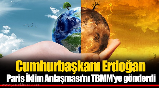 Cumhurbaşkanı Erdoğan Paris İklim Anlaşması'nı TBMM'ye gönderdi