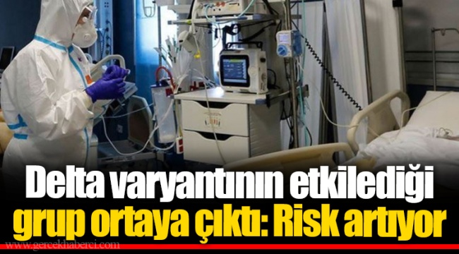 Delta varyantının etkilediği grup ortaya çıktı: Risk artıyor