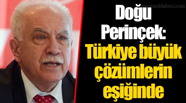 Doğu Perinçek: Türkiye büyük çözümlerin eşiğinde