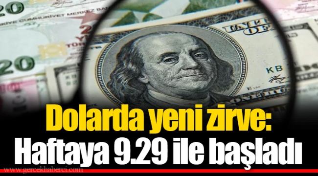 Dolarda yeni zirve: Haftaya 9.29 ile başladı
