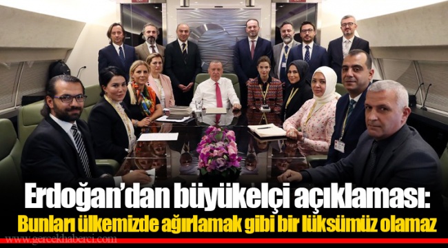 Erdoğan’dan büyükelçi açıklaması: Bunları ülkemizde ağırlamak gibi bir lüksümüz olamaz