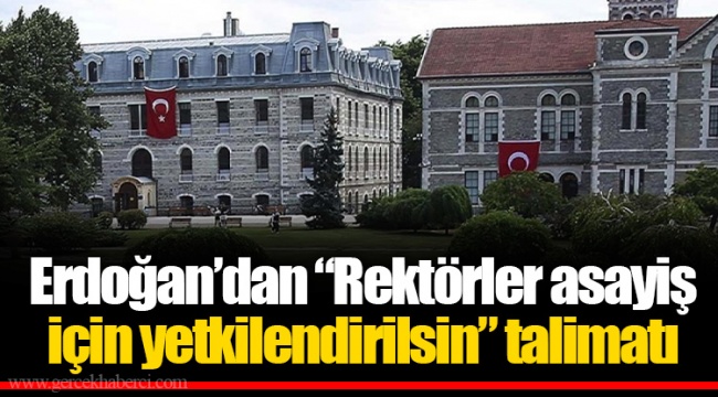 Erdoğan’dan “Rektörler asayiş için yetkilendirilsin” talimatı
