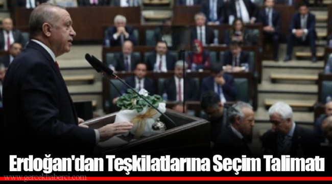 Erdoğan'dan Teşkilatlarına Seçim Talimatı