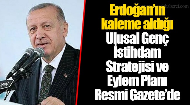 Erdoğan’ın kaleme aldığı Ulusal Genç İstihdam Stratejisi ve Eylem Planı Resmi Gazete’de