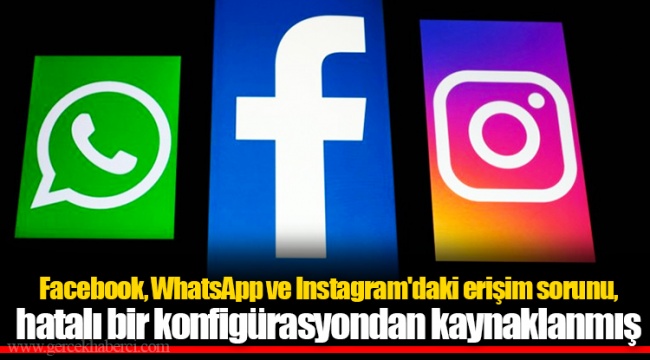 Facebook, WhatsApp ve Instagram'daki erişim sorunu, hatalı bir konfigürasyondan kaynaklanmış