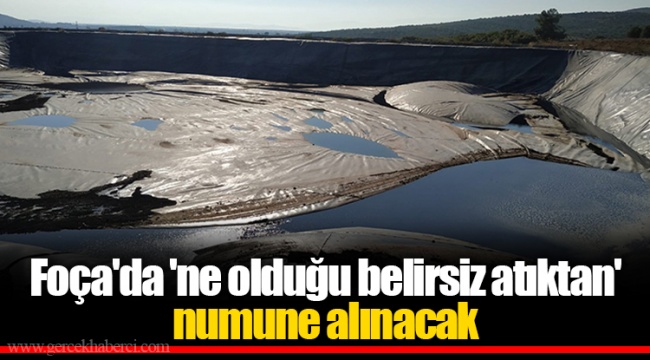 Foça'da 'ne olduğu belirsiz atıktan' numune alınacak