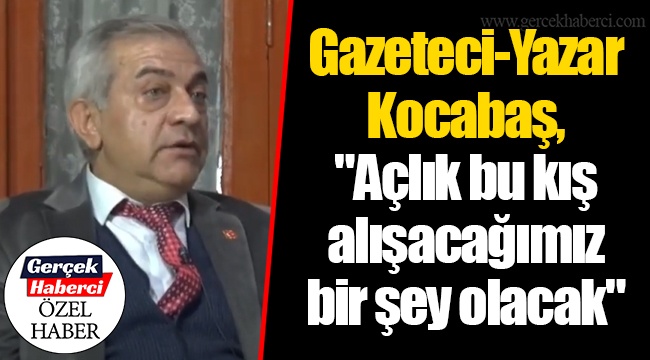 Gazeteci-Yazar Kocabaş, "Açlık bu kış alışacağımız bir şey olacak"
