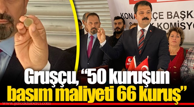 Gruşçu, “50 kuruşun basım maliyeti 66 kuruş”