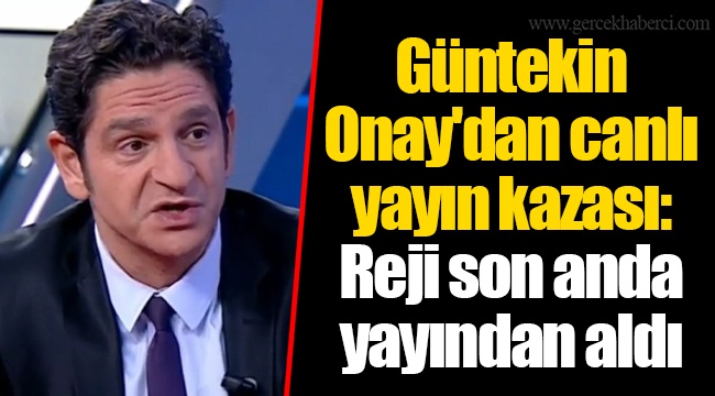 Güntekin Onay'dan canlı yayın kazası: Reji son anda yayından aldı