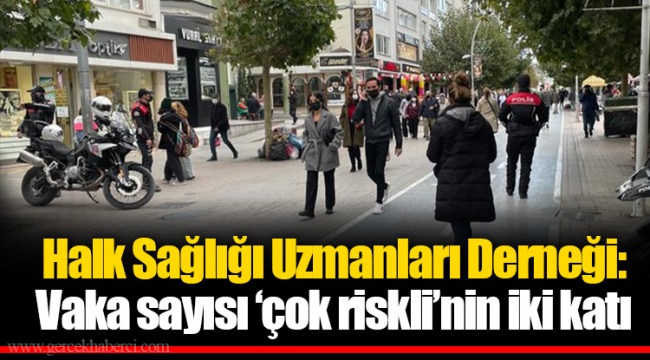 Halk Sağlığı Uzmanları Derneği: Vaka sayısı ‘çok riskli’nin iki katı