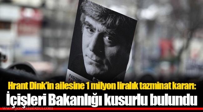 Hrant Dink’in ailesine 1 milyon liralık tazminat kararı: İçişleri Bakanlığı kusurlu bulundu