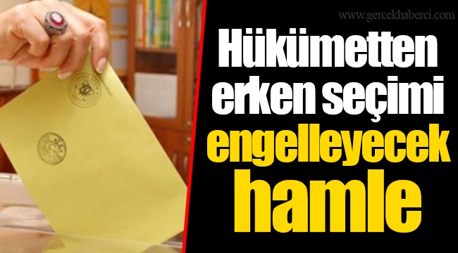 Hükümetten erken seçimi engelleyecek hamle
