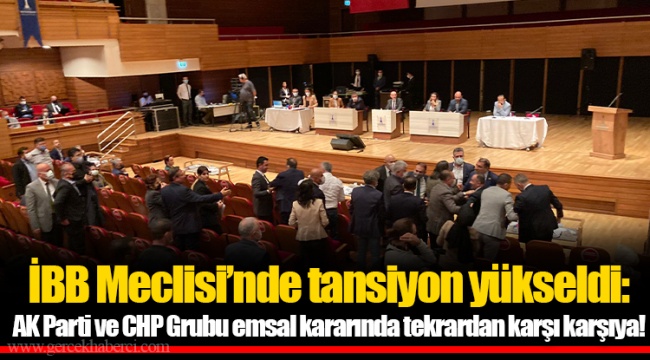 İBB Meclisi’nde tansiyon yükseldi: AK Parti ve CHP Grubu emsal kararında tekrardan karşı karşıya!