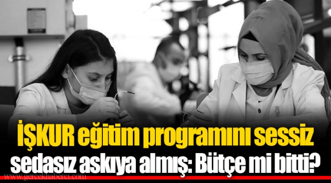İŞKUR eğitim programını sessiz sedasız askıya almış: Bütçe mi bitti?