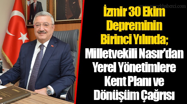 İzmir 30 Ekim Depreminin Birinci Yılında ; Milletvekili Nasır'dan Yerel Yönetimlere Kent Planı ve Dönüşüm Çağrısı
