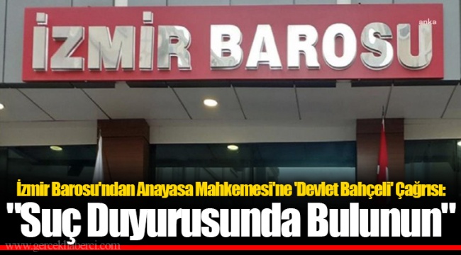 İzmir Barosu'ndan Anayasa Mahkemesi'ne 'Devlet Bahçeli' Çağrısı: "Suç Duyurusunda Bulunun"