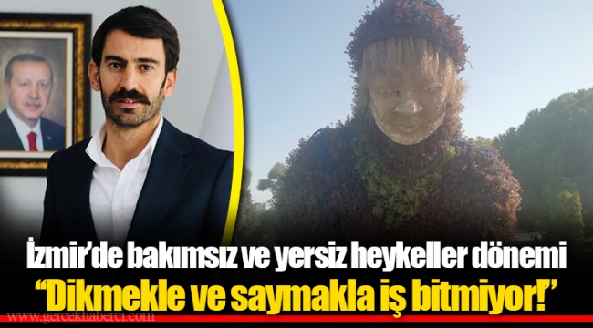İzmir’de bakımsız ve yersiz heykeller dönemi  ​​​​​​​‘‘Dikmekle ve saymakla iş bitmiyor!”