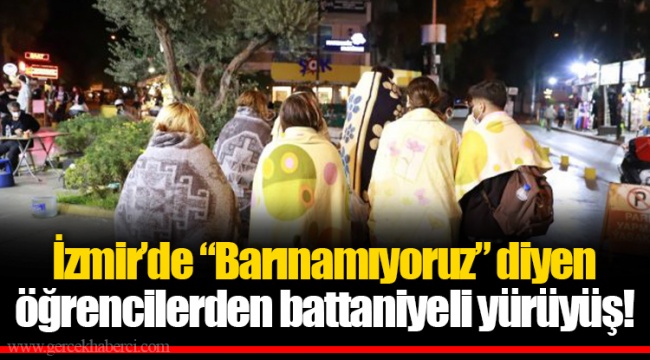 İzmir’de “Barınamıyoruz” diyen öğrencilerden battaniyeli yürüyüş!