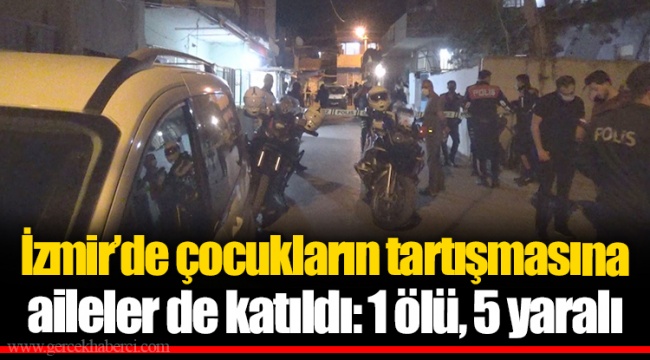 İzmir’de çocukların tartışmasına aileler de katıldı: 1 ölü, 5 yaralı