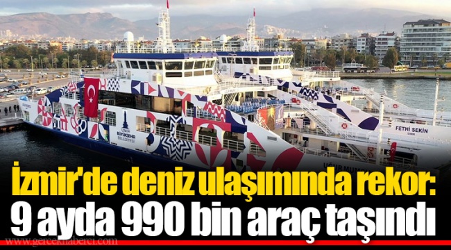 İzmir'de deniz ulaşımında rekor: 9 ayda 990 bin araç taşındı