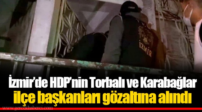 İzmir’de HDP’nin Torbalı ve Karabağlar ilçe başkanları gözaltına alındı