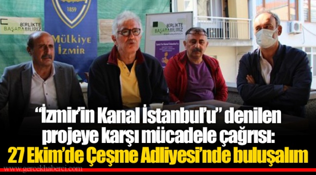 “İzmir’in Kanal İstanbul’u” denilen projeye karşı mücadele çağrısı: 27 Ekim’de Çeşme Adliyesi’nde buluşalım