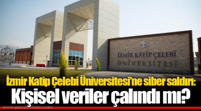 İzmir Katip Çelebi Üniversitesi’ne siber saldırı: Kişisel veriler çalındı mı?