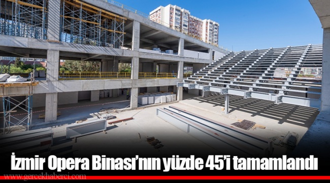 İzmir Opera Binası’nın yüzde 45’i tamamlandı